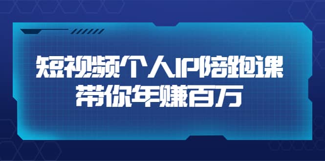 短视频个人IP：年赚百万陪跑课（123节视频课）价值6980元凯哥轻创网-网创项目资源站-副业项目-创业项目-搞钱项目凯哥轻创网