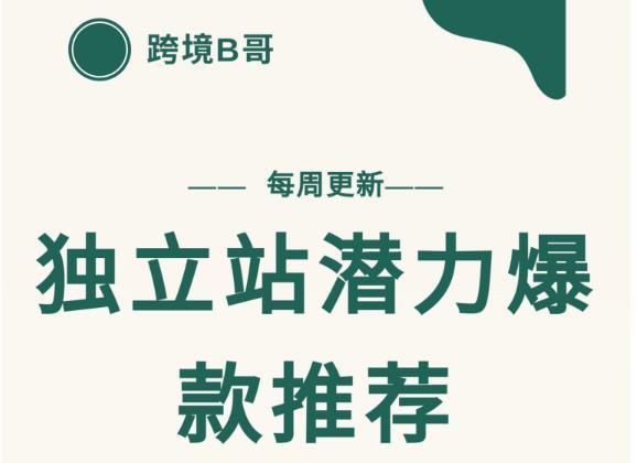【跨境B哥】独立站潜力爆款选品推荐，测款出单率高达百分之80（每周更新）凯哥轻创网-网创项目资源站-副业项目-创业项目-搞钱项目凯哥轻创网
