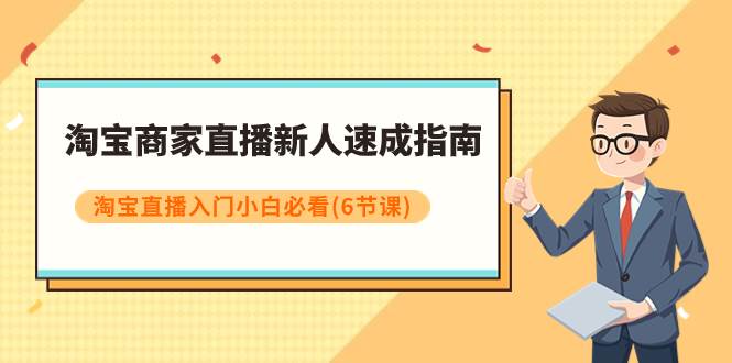 淘宝商家直播新人速成指南，淘宝直播入门小白必看（6节课）凯哥轻创网-网创项目资源站-副业项目-创业项目-搞钱项目凯哥轻创网