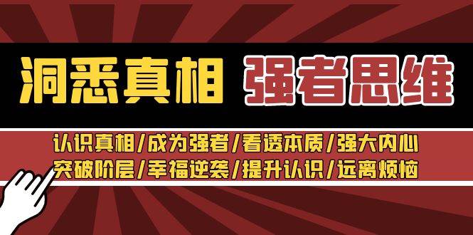 洞悉真相 强者-思维：认识真相/成为强者/看透本质/强大内心/提升认识凯哥轻创网-网创项目资源站-副业项目-创业项目-搞钱项目凯哥轻创网