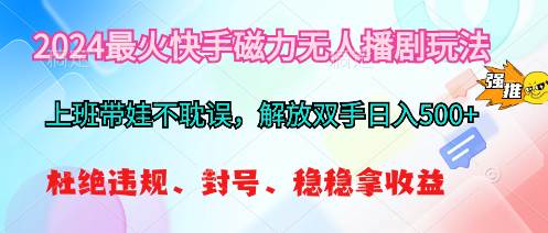 2024最火快手磁力无人播剧玩法，解放双手日入500+凯哥轻创网-网创项目资源站-副业项目-创业项目-搞钱项目凯哥轻创网
