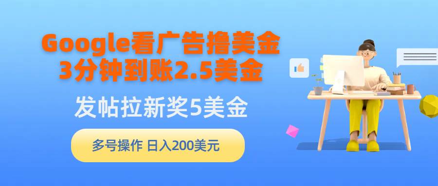 Google看广告撸美金，3分钟到账2.5美金，发帖拉新5美金，多号操作，日入…凯哥轻创网-网创项目资源站-副业项目-创业项目-搞钱项目凯哥轻创网