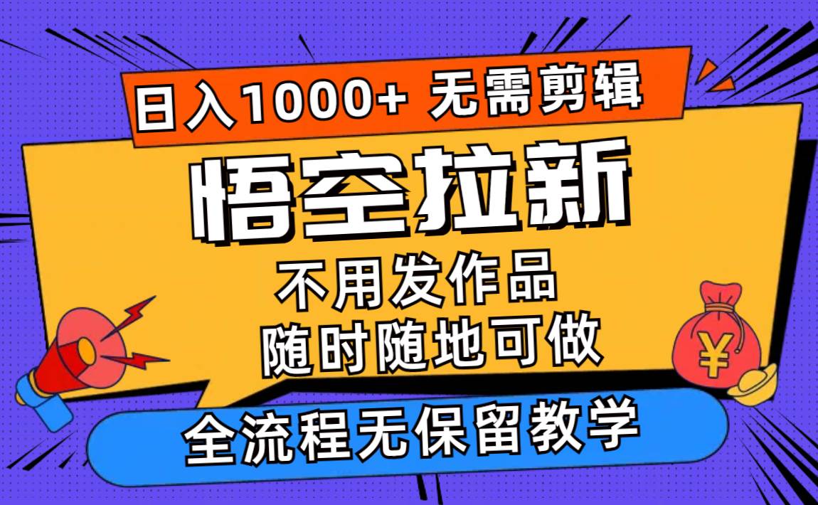 悟空拉新日入1000+无需剪辑当天上手，一部手机随时随地可做，全流程无...凯哥轻创网-轻创网-创业网-网创项目资源站-副业项目-创业项目-搞钱项目凯哥轻创网