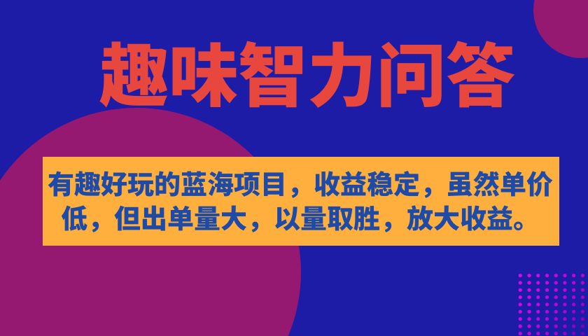 有趣好玩的蓝海项目，趣味智力问答，收益稳定，虽然客单价低，但出单量大凯哥轻创网-网创项目资源站-副业项目-创业项目-搞钱项目凯哥轻创网