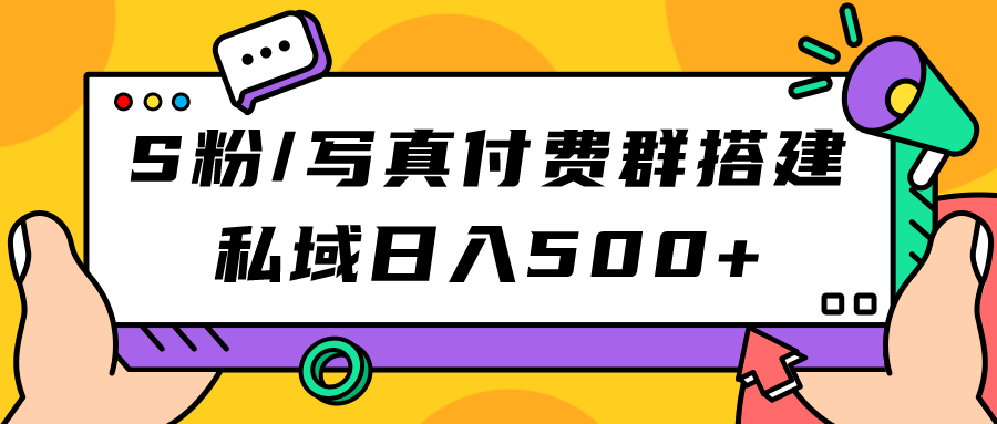 S粉/写真付费群搭建：私域日入500+（教程+源码）凯哥轻创网-网创项目资源站-副业项目-创业项目-搞钱项目凯哥轻创网