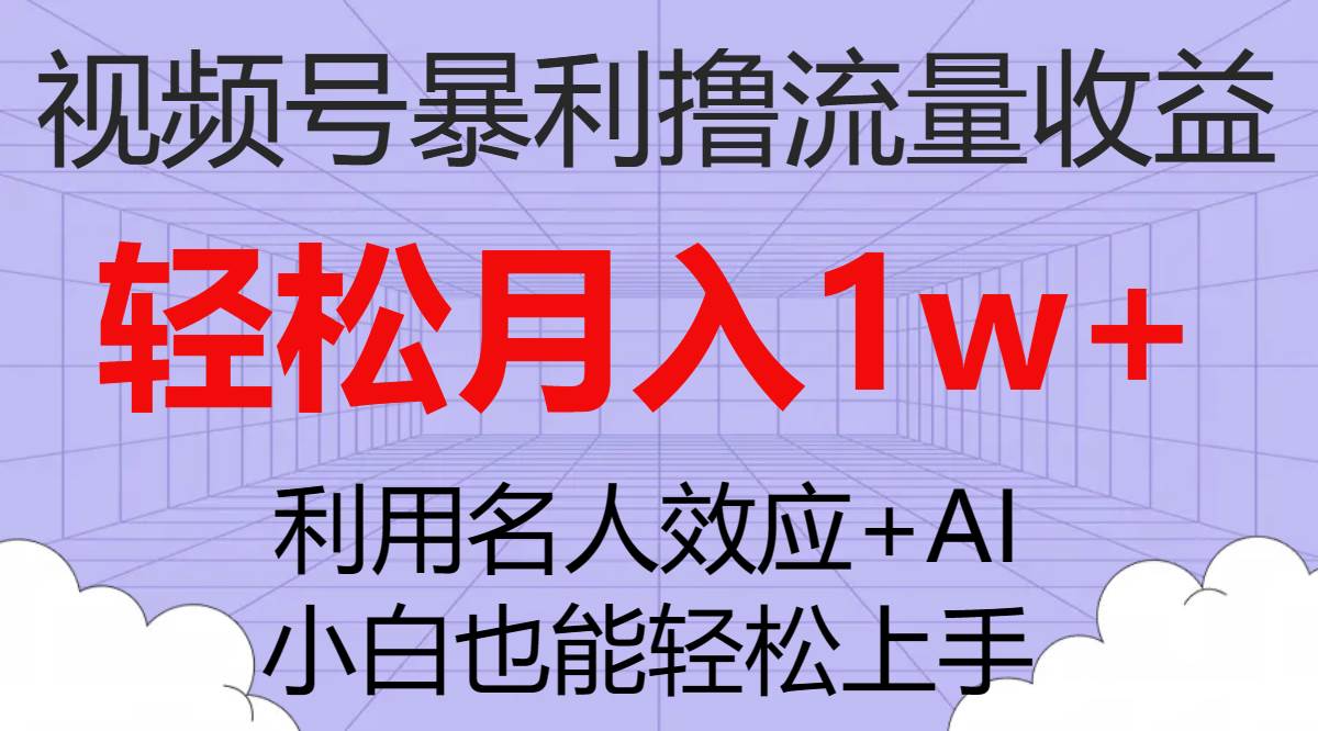 视频号暴利撸流量收益，小白也能轻松上手，轻松月入1w+凯哥轻创网-网创项目资源站-副业项目-创业项目-搞钱项目凯哥轻创网