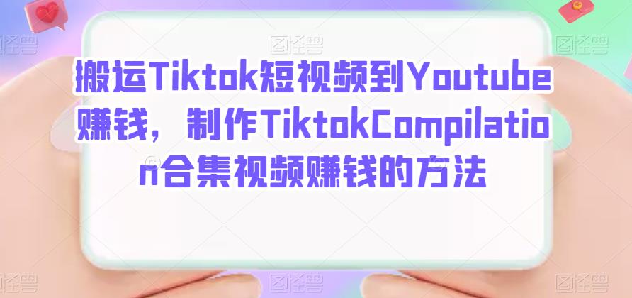 搬运Tiktok短视频到Youtube赚钱，制作Tiktok Compilation合集视频赚钱的方法凯哥轻创网-网创项目资源站-副业项目-创业项目-搞钱项目凯哥轻创网