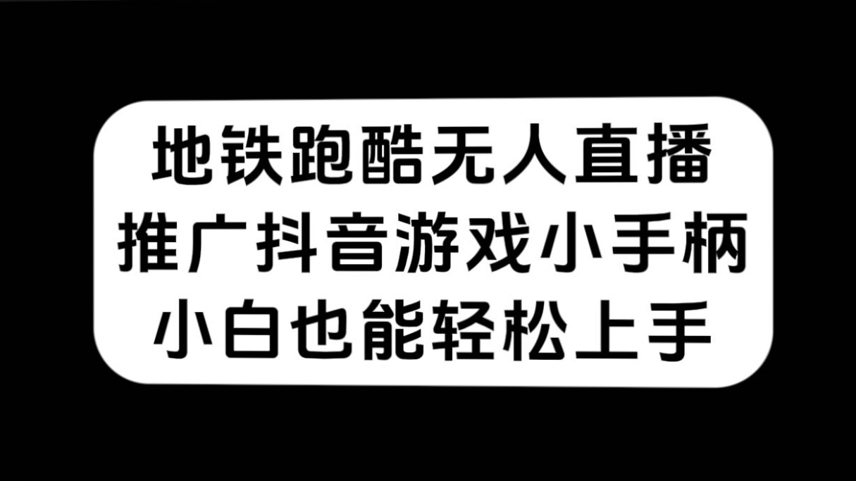 地铁跑酷无人直播，推广抖音游戏小手柄，小白也能轻松上手凯哥轻创网-网创项目资源站-副业项目-创业项目-搞钱项目凯哥轻创网