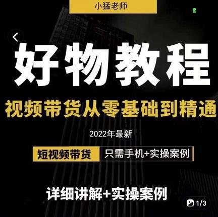 小猛好物分享专业实操课，短视频带货从零基础到精通，详细讲解+实操案凯哥轻创网-网创项目资源站-副业项目-创业项目-搞钱项目凯哥轻创网