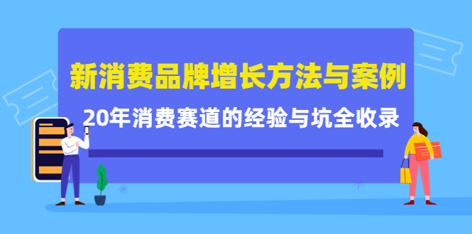 新消费品牌增长方法与案例精华课：20年消费赛道的经验与坑全收录凯哥轻创网-网创项目资源站-副业项目-创业项目-搞钱项目凯哥轻创网