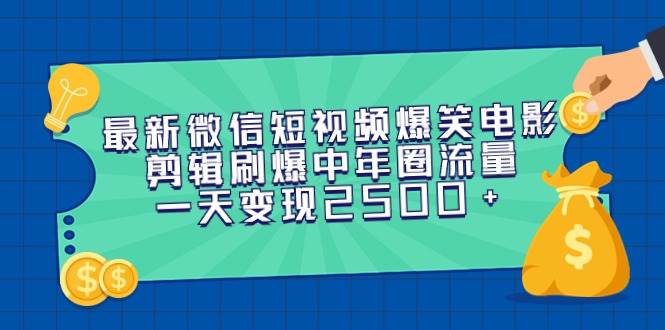 最新微信短视频爆笑电影剪辑刷爆中年圈流量，一天变现2500+凯哥轻创网-网创项目资源站-副业项目-创业项目-搞钱项目凯哥轻创网