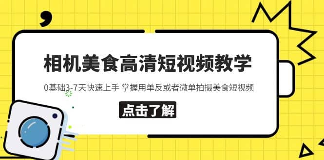 相机美食高清短视频教学 0基础3-7天快速上手 掌握用单反或者微单拍摄美食凯哥轻创网-网创项目资源站-副业项目-创业项目-搞钱项目凯哥轻创网