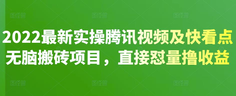 2022最新实操腾讯视频及快看点无脑搬砖项目，直接怼量撸收益凯哥轻创网-网创项目资源站-副业项目-创业项目-搞钱项目凯哥轻创网