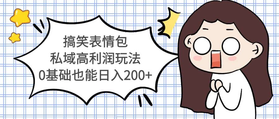 搞笑表情包私域高利润玩法凯哥轻创网-网创项目资源站-副业项目-创业项目-搞钱项目凯哥轻创网