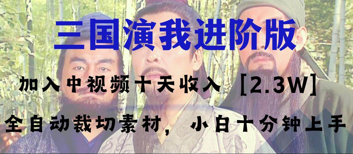 中视频十天收益2w＋，多平台爆火项目——三国演我高阶版，小白十分钟上手凯哥轻创网-网创项目资源站-副业项目-创业项目-搞钱项目凯哥轻创网