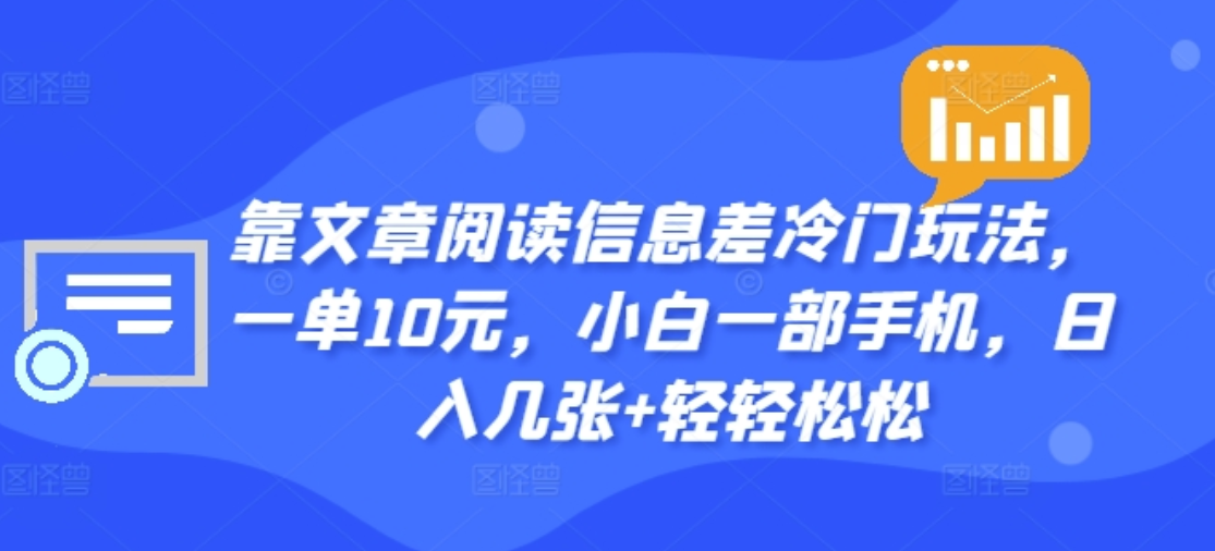 靠文章阅读信息差冷门玩法，一单十元，轻松做到日入2000+凯哥轻创网-网创项目资源站-副业项目-创业项目-搞钱项目凯哥轻创网