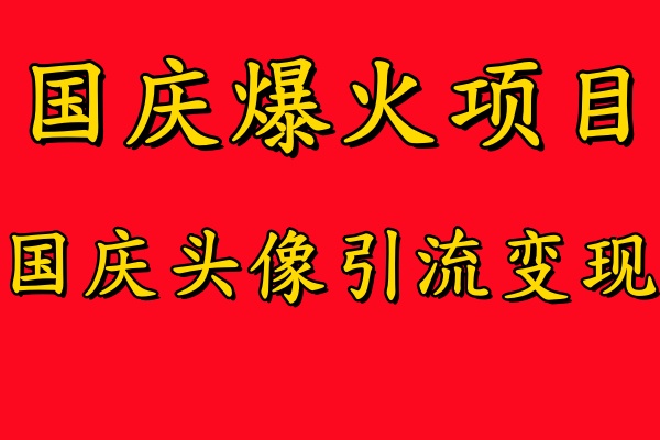 国庆爆火风口项目——国庆头像引流变现，零门槛高收益，小白也能起飞凯哥轻创网-网创项目资源站-副业项目-创业项目-搞钱项目凯哥轻创网