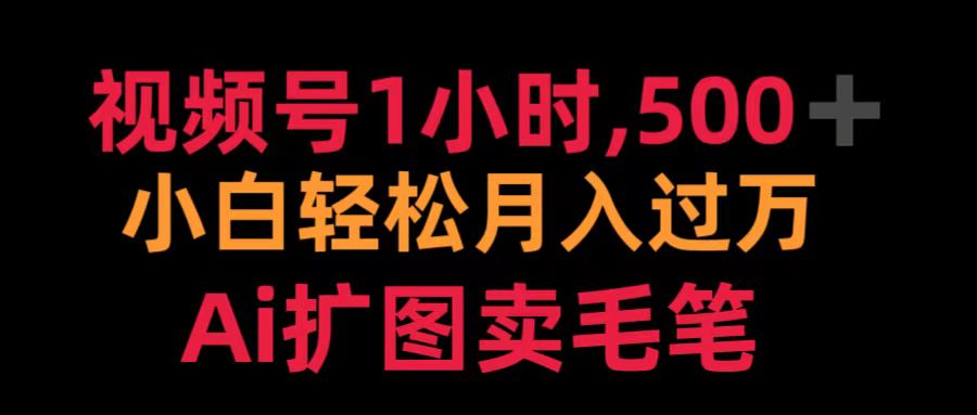 视频号1小时，500＋ 小白轻松月入过万 Ai扩图卖毛笔凯哥轻创网-网创项目资源站-副业项目-创业项目-搞钱项目凯哥轻创网