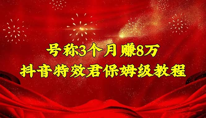 抖音特效君保姆级教程（教程+软件）凯哥轻创网-网创项目资源站-副业项目-创业项目-搞钱项目凯哥轻创网