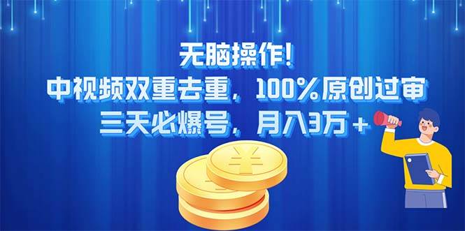 无脑操作!中视频双重去重，100%原创过审，三天必爆号，月入3万+凯哥轻创网-网创项目资源站-副业项目-创业项目-搞钱项目凯哥轻创网