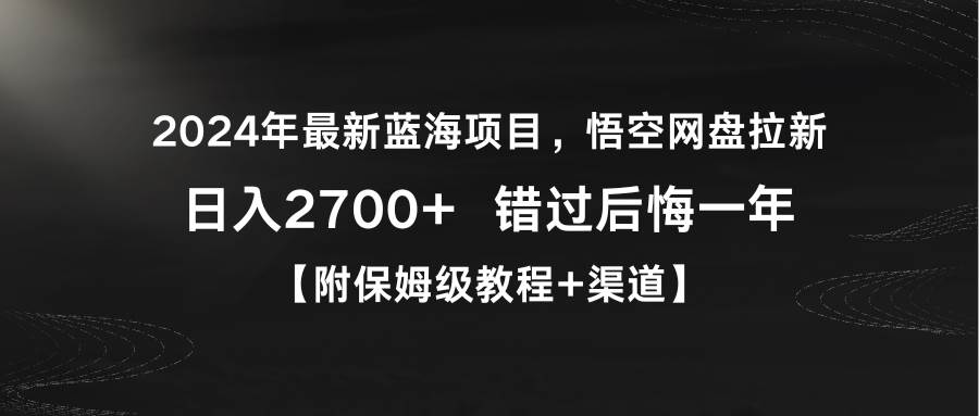 2024年最新蓝海项目，悟空网盘拉新，日入2700+错过后悔一年【附保姆级教…凯哥轻创网-网创项目资源站-副业项目-创业项目-搞钱项目凯哥轻创网