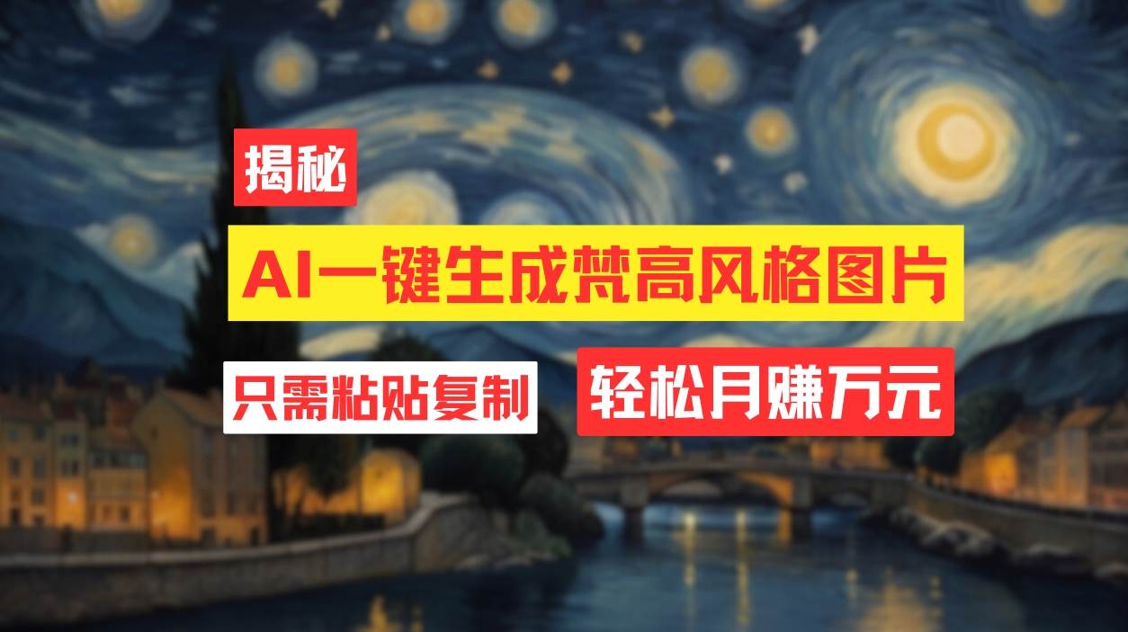 用AI工具生成梵高风格图片，月入过万只需简单几步！凯哥轻创网-网创项目资源站-副业项目-创业项目-搞钱项目凯哥轻创网