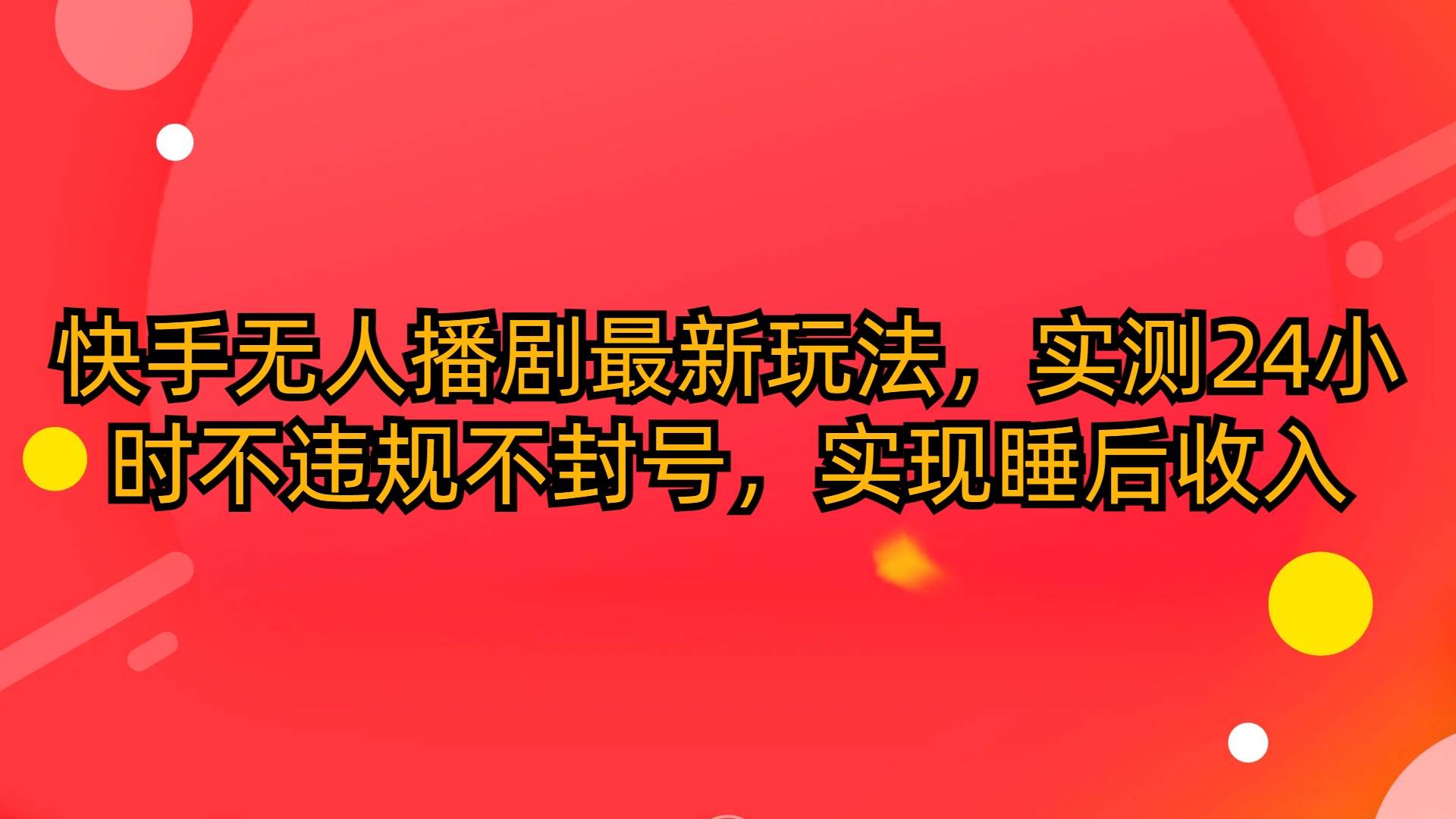快手无人播剧最新玩法，实测24小时不违规不封号，实现睡后收入凯哥轻创网-网创项目资源站-副业项目-创业项目-搞钱项目凯哥轻创网