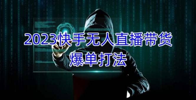 2023快手无人直播带货爆单，正规合法长期稳定 单账号月收益5000+可批量操作凯哥轻创网-网创项目资源站-副业项目-创业项目-搞钱项目凯哥轻创网