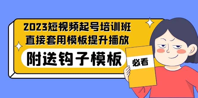 2023最新短视频起号培训班：直接套用模板提升播放，附送钩子模板-31节课凯哥轻创网-网创项目资源站-副业项目-创业项目-搞钱项目凯哥轻创网