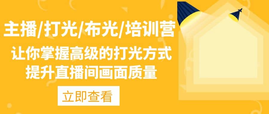 主播/打光/布光/培训营：让你掌握高级的打光方式，提升直播间画面质量凯哥轻创网-网创项目资源站-副业项目-创业项目-搞钱项目凯哥轻创网