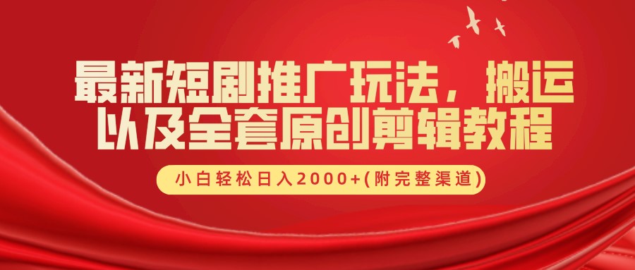 最新短剧推广玩法，搬运及全套原创剪辑教程(附完整渠道)，小白轻松日入2000+凯哥轻创网-网创项目资源站-副业项目-创业项目-搞钱项目凯哥轻创网