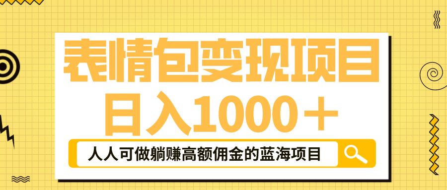 表情包最新玩法，日入1000＋，普通人躺赚高额佣金的蓝海项目！速度上车凯哥轻创网-网创项目资源站-副业项目-创业项目-搞钱项目凯哥轻创网