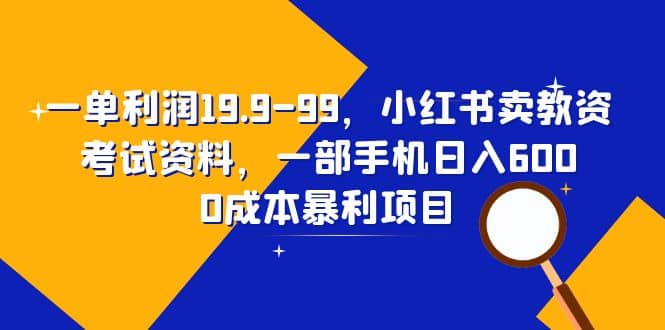 一单利润19.9-99，小红书卖教资考试资料，一部手机日入600（教程+资料）凯哥轻创网-网创项目资源站-副业项目-创业项目-搞钱项目凯哥轻创网