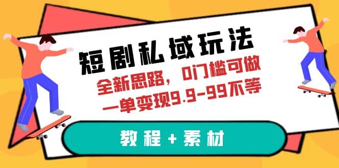 短剧私域玩法，全新思路，0门槛可做，一单变现9.9-99不等（教程+素材）凯哥轻创网-网创项目资源站-副业项目-创业项目-搞钱项目凯哥轻创网