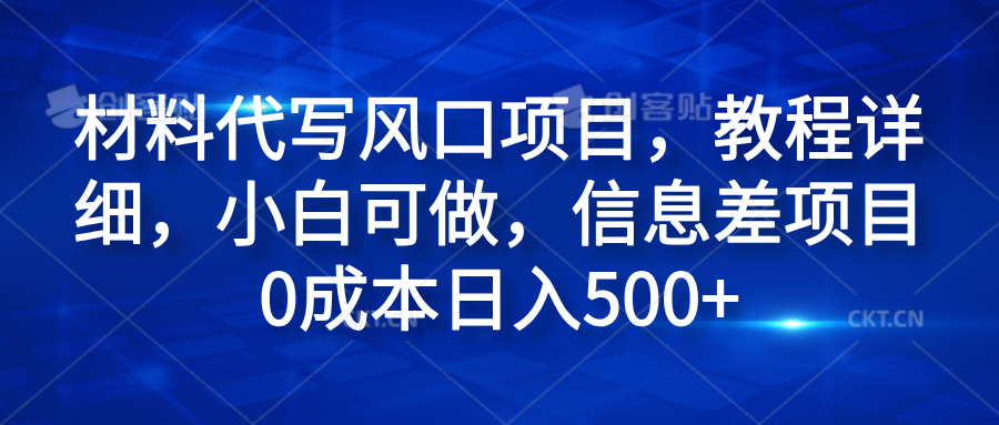 材料代写风口项目，教程详细，小白可做，信息差项目0成本日入500+凯哥轻创网-网创项目资源站-副业项目-创业项目-搞钱项目凯哥轻创网