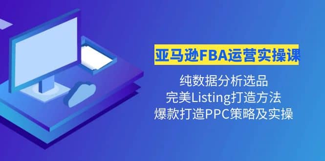 亚马逊FBA运营实操课 纯数据分析选品+完美Listing打造+爆款打造PPC策略实操凯哥轻创网-网创项目资源站-副业项目-创业项目-搞钱项目凯哥轻创网