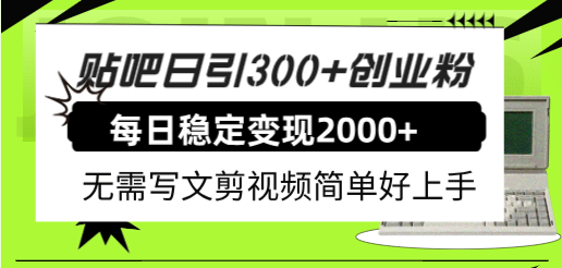 贴吧日引300+创业粉日稳定2000+收益无需写文剪视频简单好上手！凯哥轻创网-网创项目资源站-副业项目-创业项目-搞钱项目凯哥轻创网