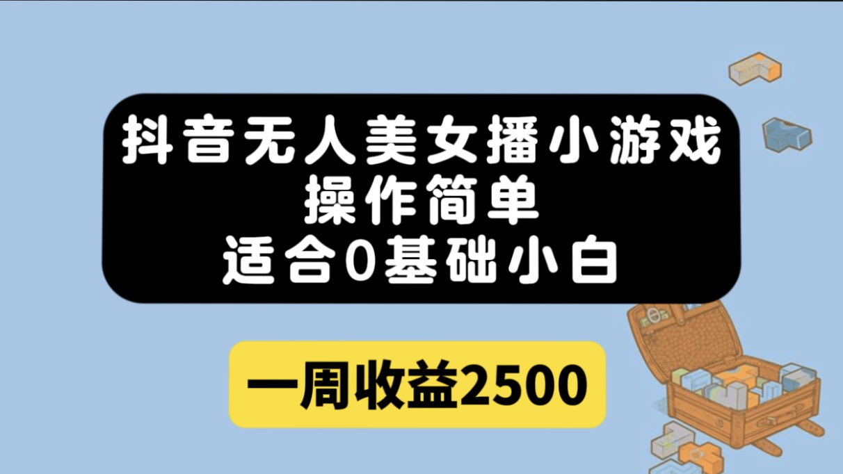 抖音无人美女播小游戏，操作简单，适合0基础小白一周收益2500凯哥轻创网-网创项目资源站-副业项目-创业项目-搞钱项目凯哥轻创网