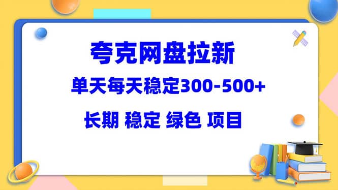 夸克网盘拉新项目：单天稳定300-500＋长期 稳定 绿色（教程+资料素材）凯哥轻创网-网创项目资源站-副业项目-创业项目-搞钱项目凯哥轻创网