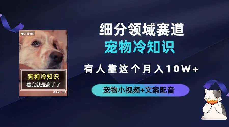 不起眼的抖音细分赛道-宠物冷知识，一段宠物视频配文案，有人靠这个月入10w凯哥轻创网-网创项目资源站-副业项目-创业项目-搞钱项目凯哥轻创网