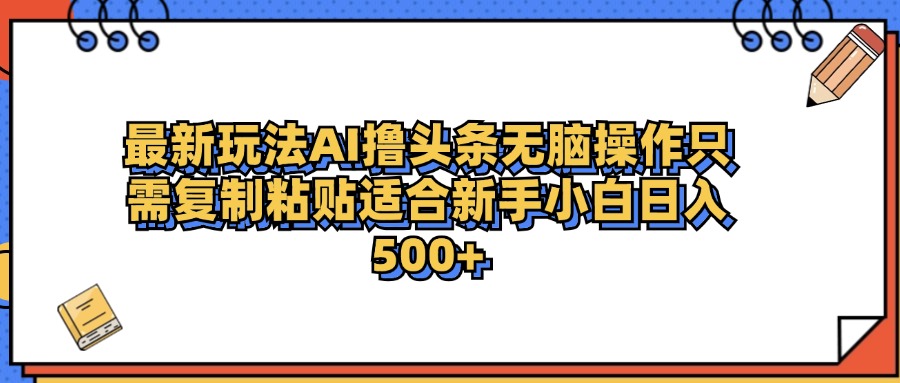 最新AI头条撸收益，日入500＋  只需无脑粘贴复制凯哥轻创网-网创项目资源站-副业项目-创业项目-搞钱项目凯哥轻创网