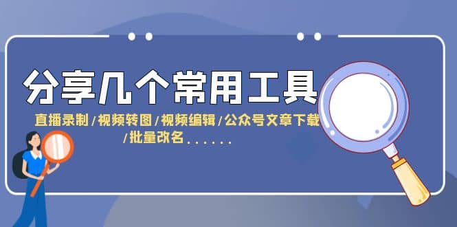 分享几个常用工具 直播录制/视频转图/视频编辑/公众号文章下载/改名……凯哥轻创网-网创项目资源站-副业项目-创业项目-搞钱项目凯哥轻创网
