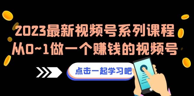 2023最新视频号系列课程，从0~1做一个赚钱的视频号（8节视频课）凯哥轻创网-网创项目资源站-副业项目-创业项目-搞钱项目凯哥轻创网