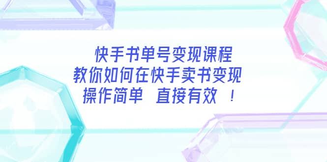 快手书单号变现课程：教你如何在快手卖书变现 操作简单 每月多赚3000+凯哥轻创网-网创项目资源站-副业项目-创业项目-搞钱项目凯哥轻创网