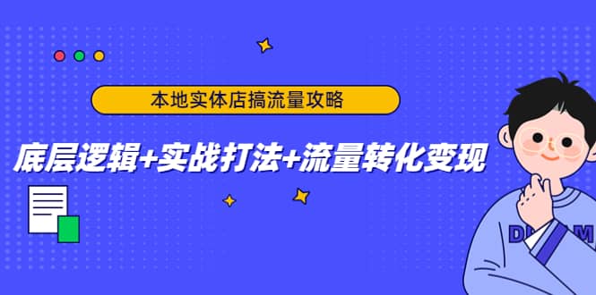 本地实体店搞流量攻略：底层逻辑+实战打法+流量转化变现凯哥轻创网-网创项目资源站-副业项目-创业项目-搞钱项目凯哥轻创网