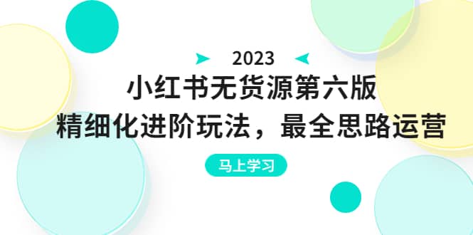绅白不白·小红书无货源第六版，精细化进阶玩法，最全思路运营，可长久操作凯哥轻创网-网创项目资源站-副业项目-创业项目-搞钱项目凯哥轻创网