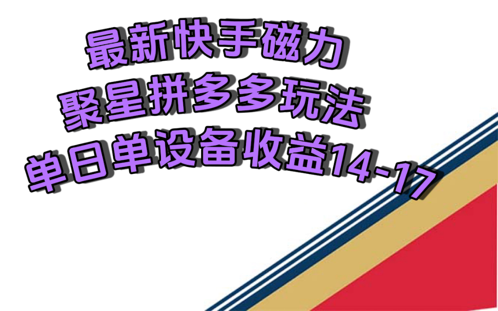 最新快手磁力聚星撸拼多多玩法，单设备单日收益14—17元凯哥轻创网-网创项目资源站-副业项目-创业项目-搞钱项目凯哥轻创网