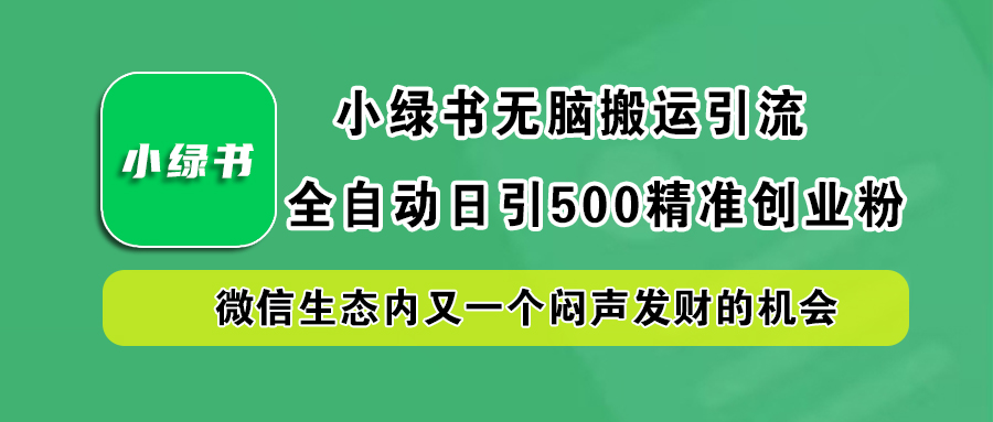 小绿书小白无脑搬运引流，全自动日引500精准创业粉，微信生态内又一个闷声发财的机会凯哥轻创网-网创项目资源站-副业项目-创业项目-搞钱项目凯哥轻创网