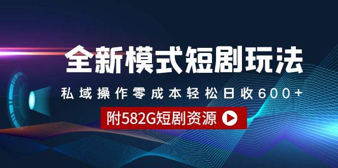 全新模式短剧玩法–私域操作零成本轻松日收600+（附582G短剧资源）凯哥轻创网-网创项目资源站-副业项目-创业项目-搞钱项目凯哥轻创网
