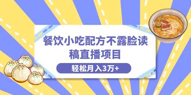 餐饮小吃配方不露脸读稿直播项目，无需露脸，月入3万+附小吃配方资源凯哥轻创网-网创项目资源站-副业项目-创业项目-搞钱项目凯哥轻创网